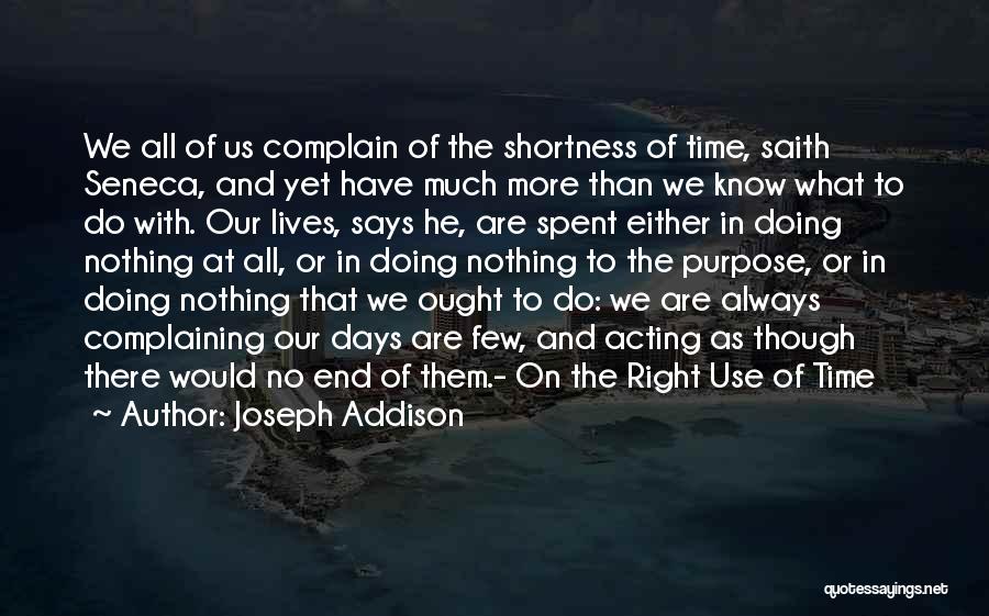 Joseph Addison Quotes: We All Of Us Complain Of The Shortness Of Time, Saith Seneca, And Yet Have Much More Than We Know