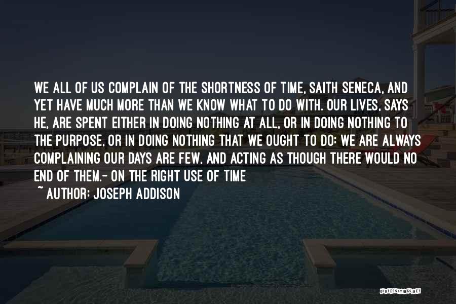 Joseph Addison Quotes: We All Of Us Complain Of The Shortness Of Time, Saith Seneca, And Yet Have Much More Than We Know