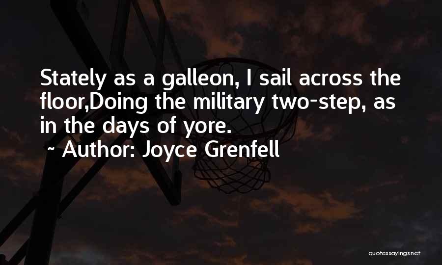 Joyce Grenfell Quotes: Stately As A Galleon, I Sail Across The Floor,doing The Military Two-step, As In The Days Of Yore.