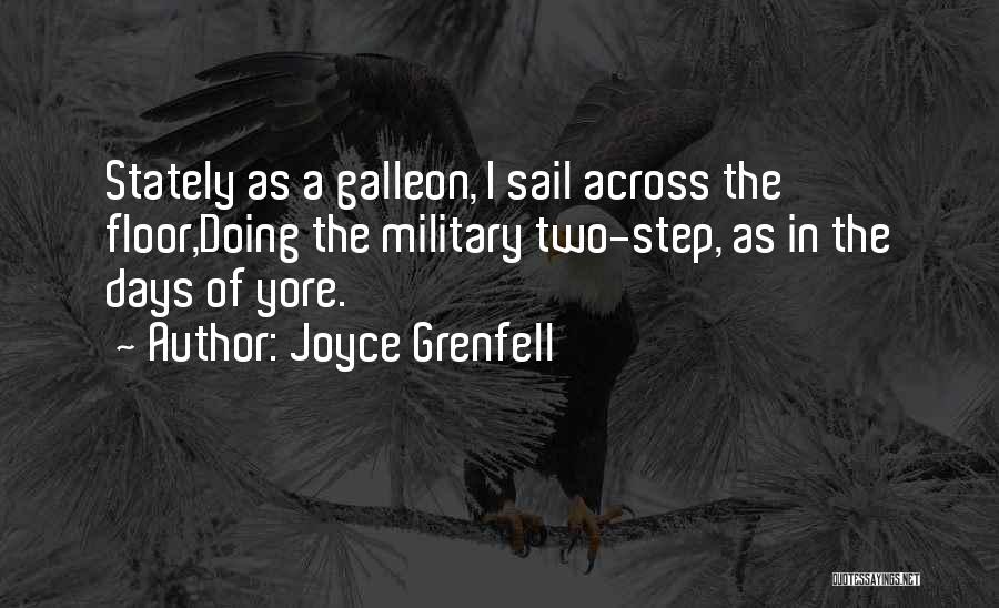 Joyce Grenfell Quotes: Stately As A Galleon, I Sail Across The Floor,doing The Military Two-step, As In The Days Of Yore.