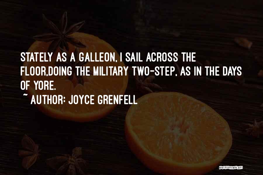 Joyce Grenfell Quotes: Stately As A Galleon, I Sail Across The Floor,doing The Military Two-step, As In The Days Of Yore.