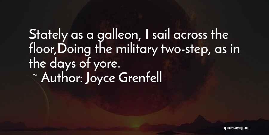 Joyce Grenfell Quotes: Stately As A Galleon, I Sail Across The Floor,doing The Military Two-step, As In The Days Of Yore.