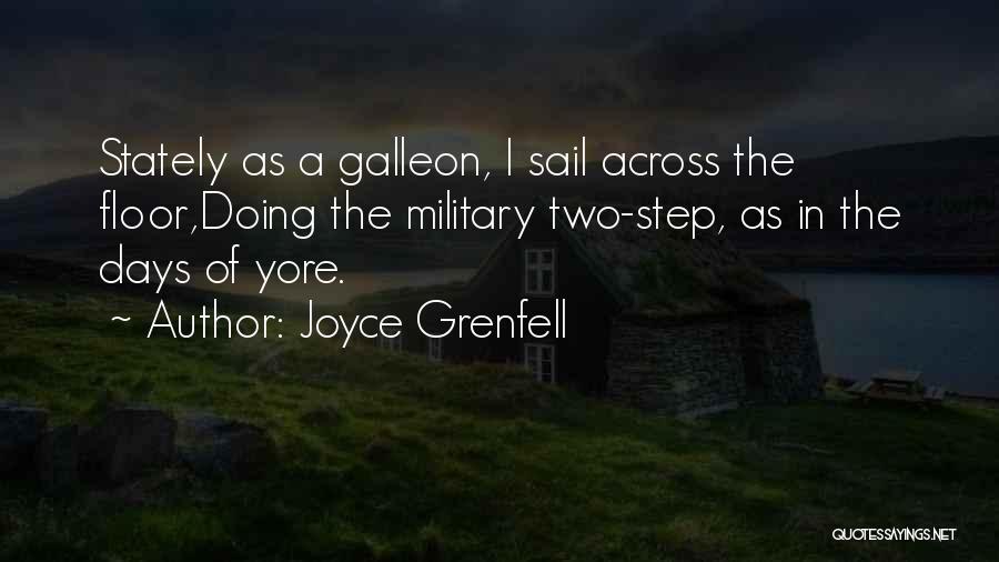 Joyce Grenfell Quotes: Stately As A Galleon, I Sail Across The Floor,doing The Military Two-step, As In The Days Of Yore.