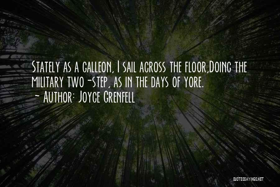 Joyce Grenfell Quotes: Stately As A Galleon, I Sail Across The Floor,doing The Military Two-step, As In The Days Of Yore.