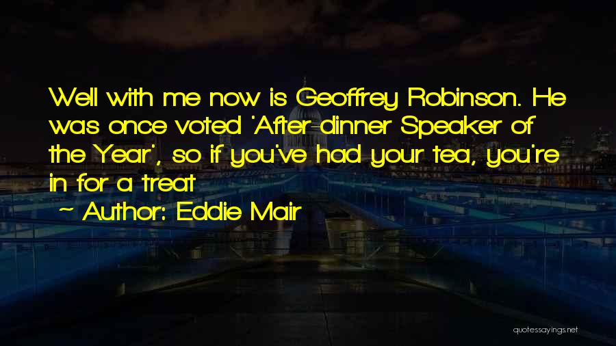 Eddie Mair Quotes: Well With Me Now Is Geoffrey Robinson. He Was Once Voted 'after-dinner Speaker Of The Year', So If You've Had