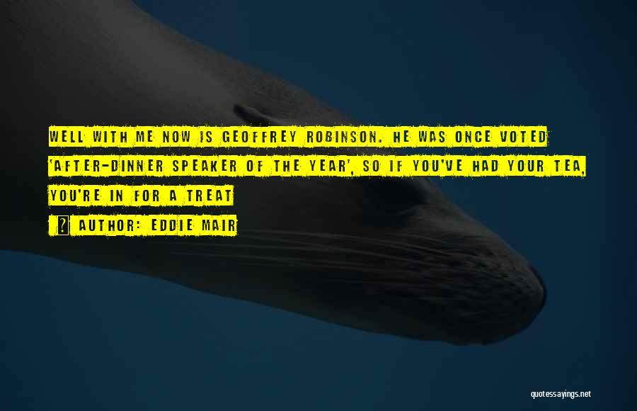 Eddie Mair Quotes: Well With Me Now Is Geoffrey Robinson. He Was Once Voted 'after-dinner Speaker Of The Year', So If You've Had