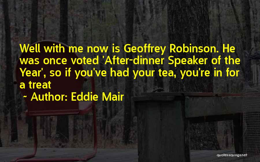 Eddie Mair Quotes: Well With Me Now Is Geoffrey Robinson. He Was Once Voted 'after-dinner Speaker Of The Year', So If You've Had