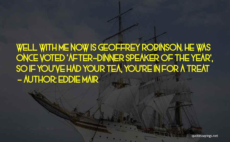 Eddie Mair Quotes: Well With Me Now Is Geoffrey Robinson. He Was Once Voted 'after-dinner Speaker Of The Year', So If You've Had