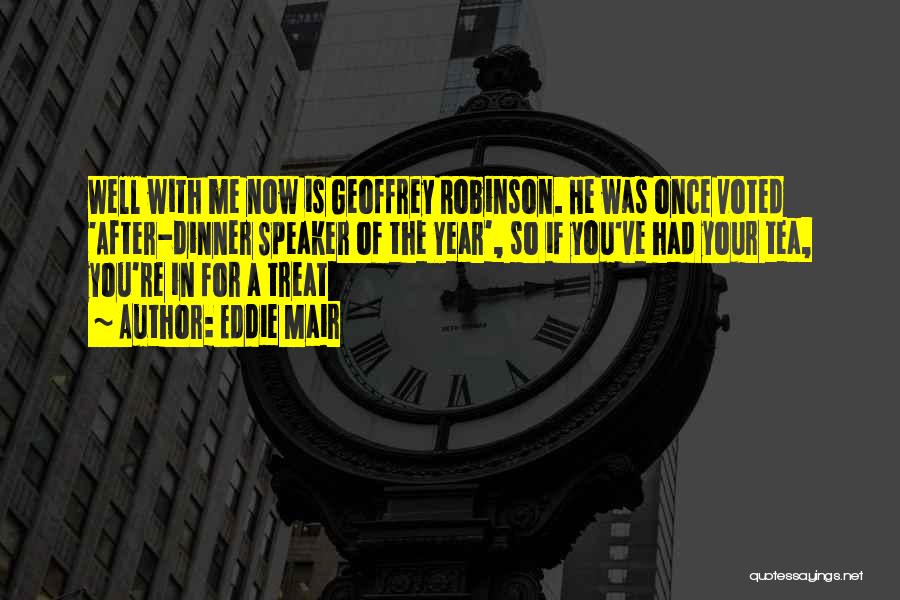 Eddie Mair Quotes: Well With Me Now Is Geoffrey Robinson. He Was Once Voted 'after-dinner Speaker Of The Year', So If You've Had