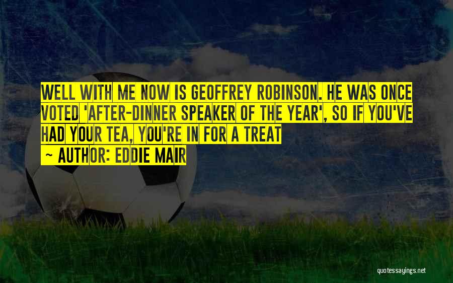 Eddie Mair Quotes: Well With Me Now Is Geoffrey Robinson. He Was Once Voted 'after-dinner Speaker Of The Year', So If You've Had