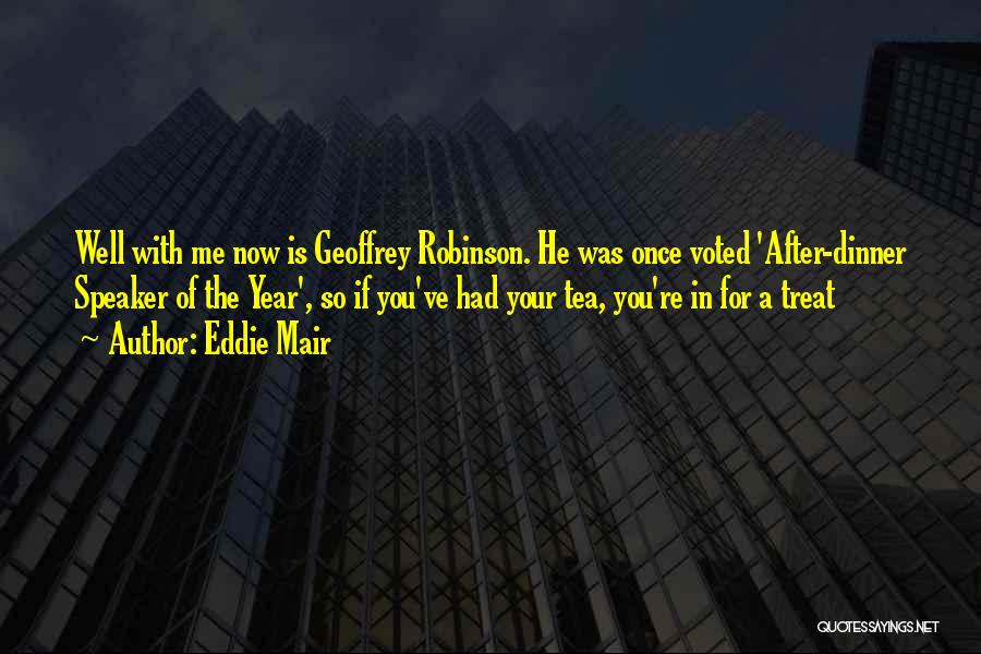 Eddie Mair Quotes: Well With Me Now Is Geoffrey Robinson. He Was Once Voted 'after-dinner Speaker Of The Year', So If You've Had