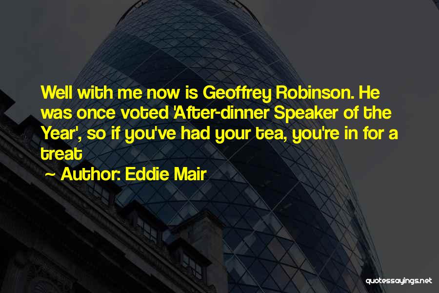 Eddie Mair Quotes: Well With Me Now Is Geoffrey Robinson. He Was Once Voted 'after-dinner Speaker Of The Year', So If You've Had