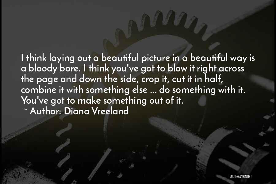 Diana Vreeland Quotes: I Think Laying Out A Beautiful Picture In A Beautiful Way Is A Bloody Bore. I Think You've Got To