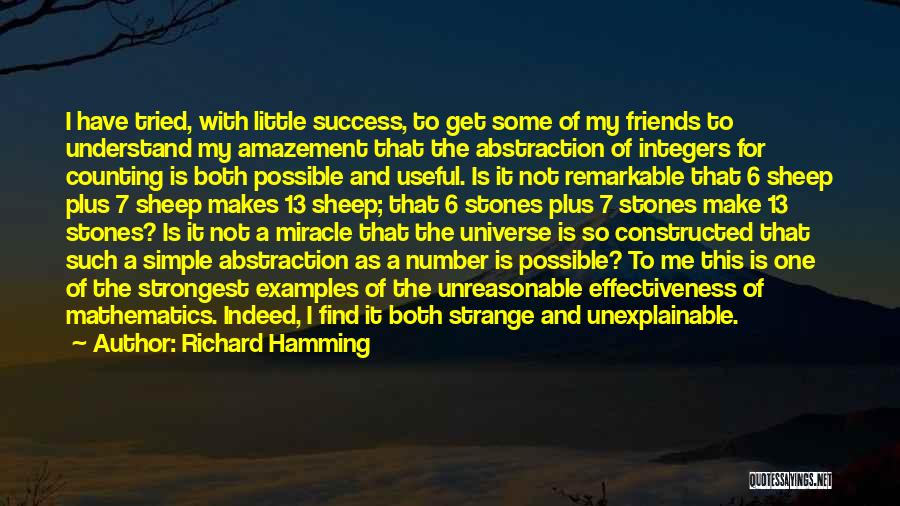 Richard Hamming Quotes: I Have Tried, With Little Success, To Get Some Of My Friends To Understand My Amazement That The Abstraction Of