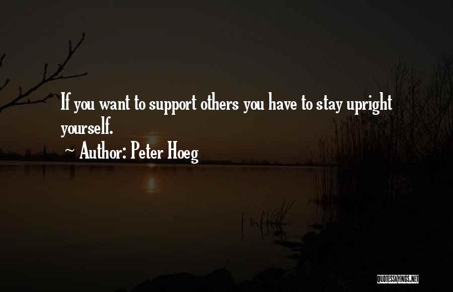 Peter Hoeg Quotes: If You Want To Support Others You Have To Stay Upright Yourself.