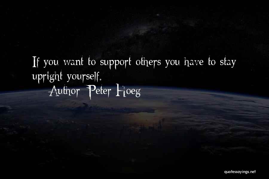 Peter Hoeg Quotes: If You Want To Support Others You Have To Stay Upright Yourself.