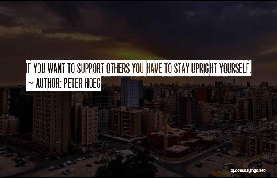 Peter Hoeg Quotes: If You Want To Support Others You Have To Stay Upright Yourself.