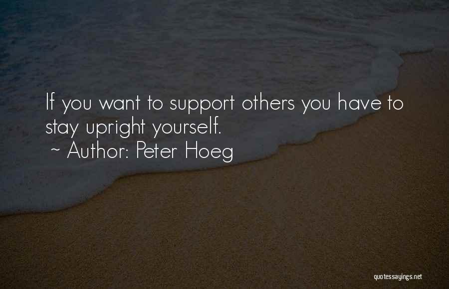 Peter Hoeg Quotes: If You Want To Support Others You Have To Stay Upright Yourself.