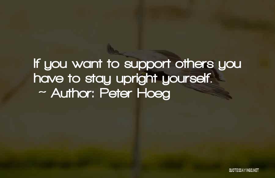 Peter Hoeg Quotes: If You Want To Support Others You Have To Stay Upright Yourself.
