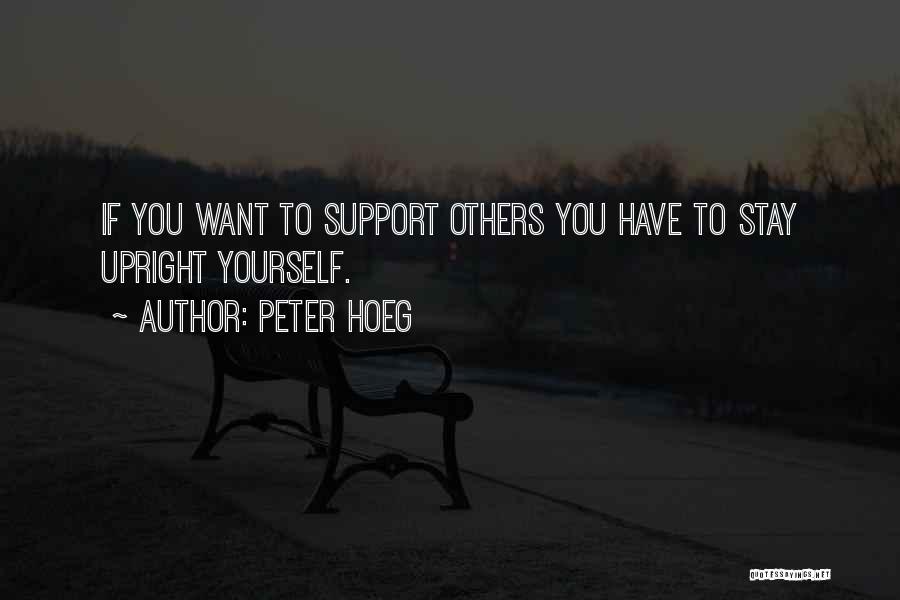 Peter Hoeg Quotes: If You Want To Support Others You Have To Stay Upright Yourself.