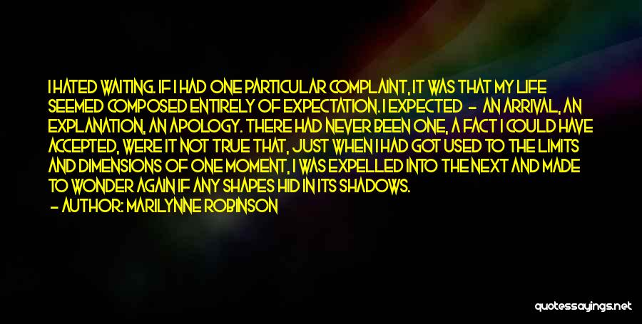 Marilynne Robinson Quotes: I Hated Waiting. If I Had One Particular Complaint, It Was That My Life Seemed Composed Entirely Of Expectation. I