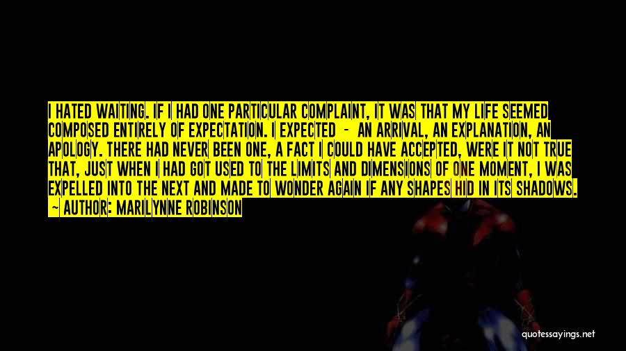 Marilynne Robinson Quotes: I Hated Waiting. If I Had One Particular Complaint, It Was That My Life Seemed Composed Entirely Of Expectation. I