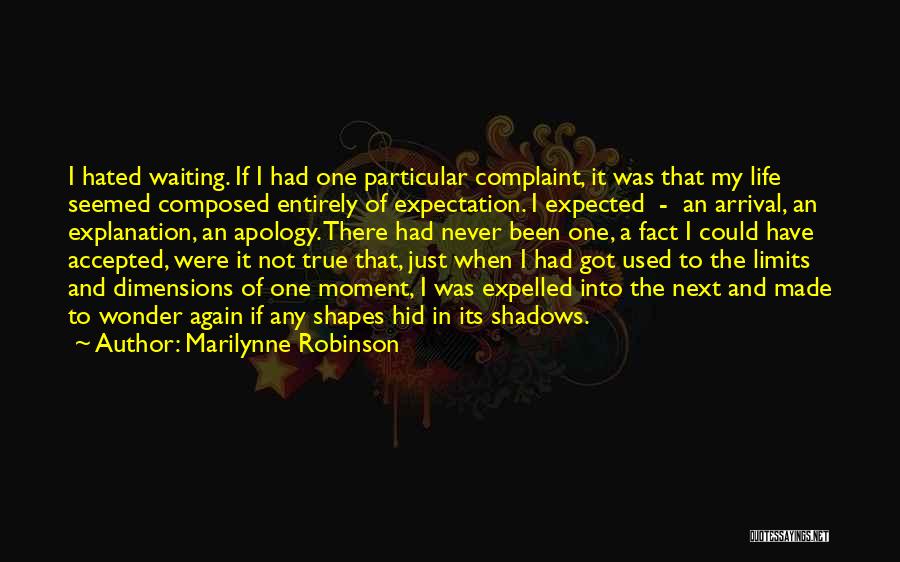 Marilynne Robinson Quotes: I Hated Waiting. If I Had One Particular Complaint, It Was That My Life Seemed Composed Entirely Of Expectation. I