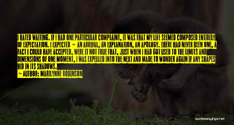 Marilynne Robinson Quotes: I Hated Waiting. If I Had One Particular Complaint, It Was That My Life Seemed Composed Entirely Of Expectation. I