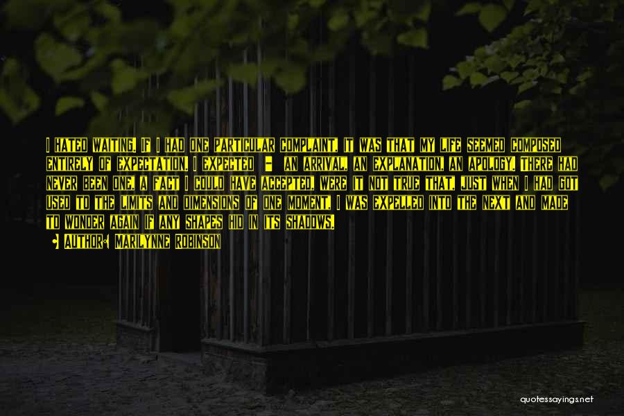 Marilynne Robinson Quotes: I Hated Waiting. If I Had One Particular Complaint, It Was That My Life Seemed Composed Entirely Of Expectation. I