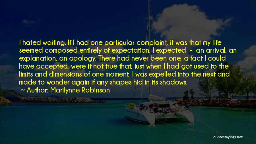 Marilynne Robinson Quotes: I Hated Waiting. If I Had One Particular Complaint, It Was That My Life Seemed Composed Entirely Of Expectation. I
