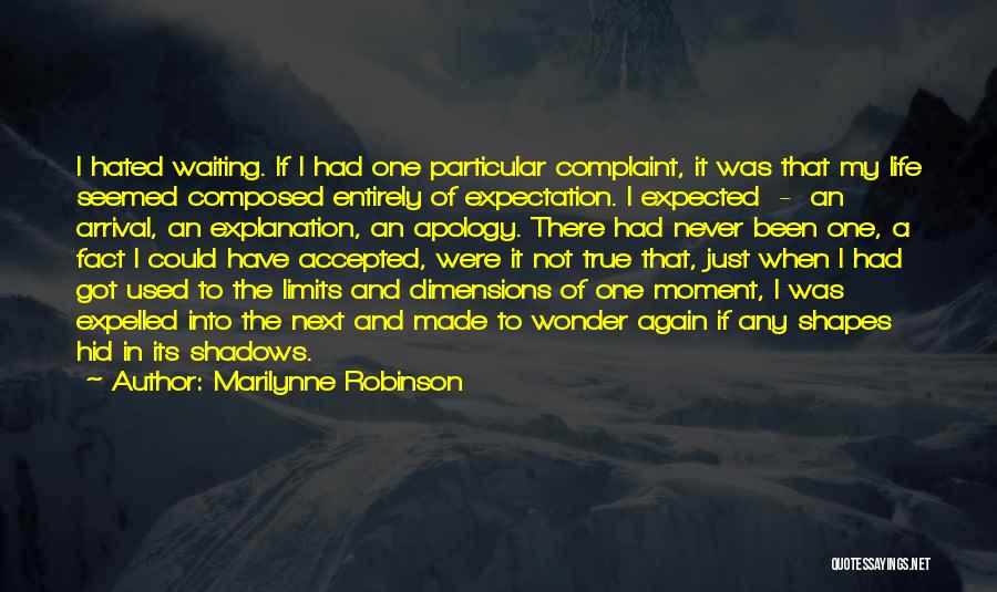 Marilynne Robinson Quotes: I Hated Waiting. If I Had One Particular Complaint, It Was That My Life Seemed Composed Entirely Of Expectation. I