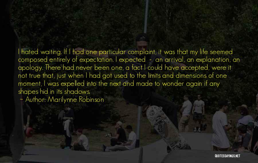 Marilynne Robinson Quotes: I Hated Waiting. If I Had One Particular Complaint, It Was That My Life Seemed Composed Entirely Of Expectation. I