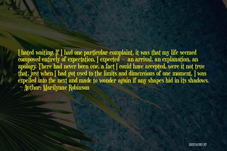 Marilynne Robinson Quotes: I Hated Waiting. If I Had One Particular Complaint, It Was That My Life Seemed Composed Entirely Of Expectation. I