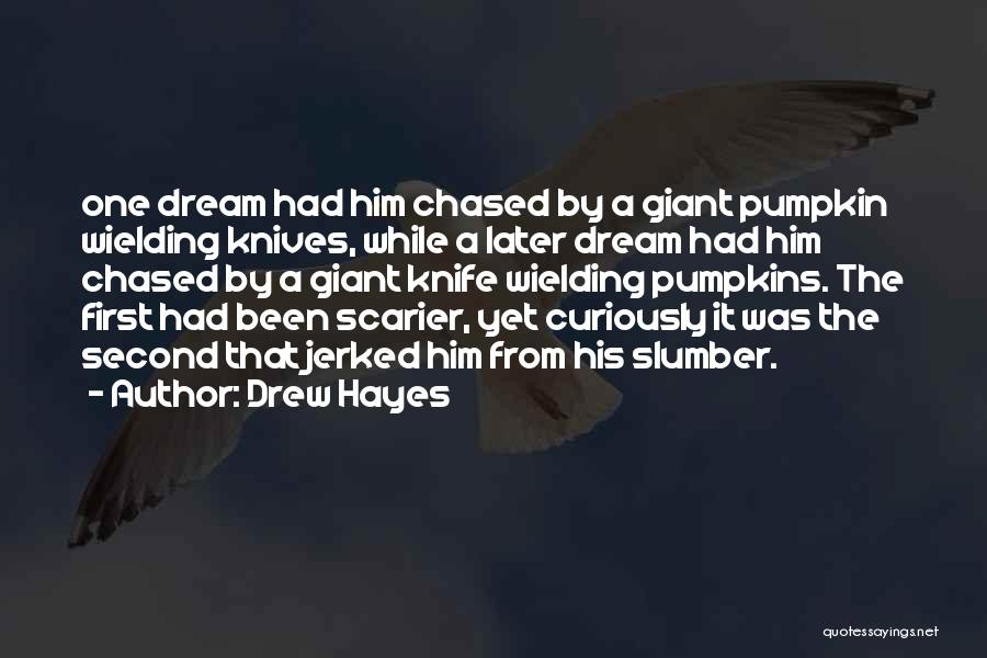 Drew Hayes Quotes: One Dream Had Him Chased By A Giant Pumpkin Wielding Knives, While A Later Dream Had Him Chased By A