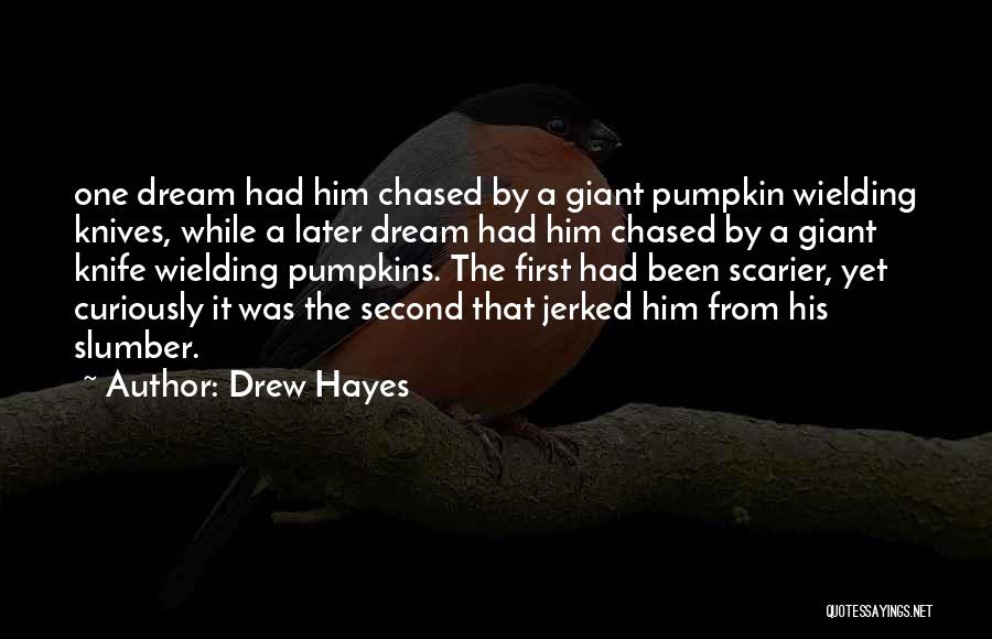 Drew Hayes Quotes: One Dream Had Him Chased By A Giant Pumpkin Wielding Knives, While A Later Dream Had Him Chased By A