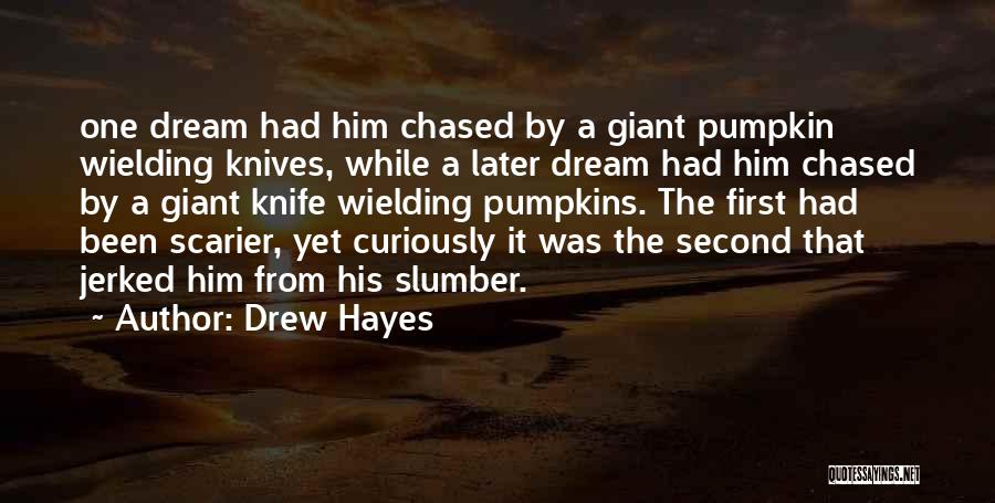 Drew Hayes Quotes: One Dream Had Him Chased By A Giant Pumpkin Wielding Knives, While A Later Dream Had Him Chased By A