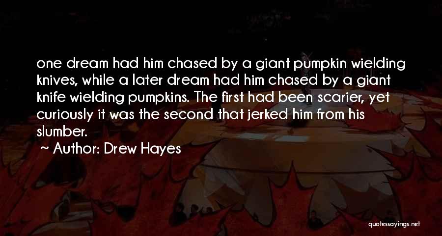 Drew Hayes Quotes: One Dream Had Him Chased By A Giant Pumpkin Wielding Knives, While A Later Dream Had Him Chased By A