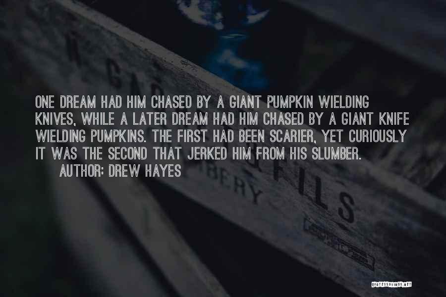 Drew Hayes Quotes: One Dream Had Him Chased By A Giant Pumpkin Wielding Knives, While A Later Dream Had Him Chased By A