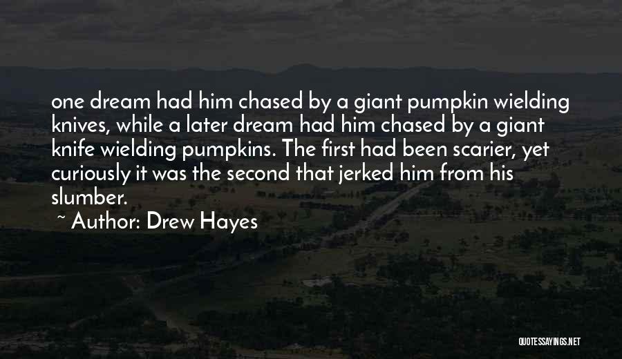 Drew Hayes Quotes: One Dream Had Him Chased By A Giant Pumpkin Wielding Knives, While A Later Dream Had Him Chased By A