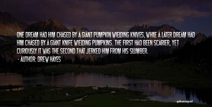 Drew Hayes Quotes: One Dream Had Him Chased By A Giant Pumpkin Wielding Knives, While A Later Dream Had Him Chased By A