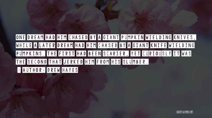 Drew Hayes Quotes: One Dream Had Him Chased By A Giant Pumpkin Wielding Knives, While A Later Dream Had Him Chased By A