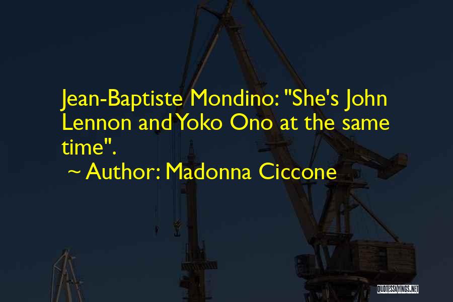 Madonna Ciccone Quotes: Jean-baptiste Mondino: She's John Lennon And Yoko Ono At The Same Time.