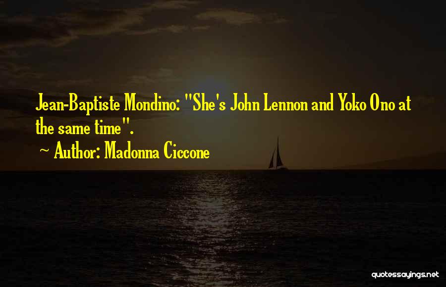 Madonna Ciccone Quotes: Jean-baptiste Mondino: She's John Lennon And Yoko Ono At The Same Time.