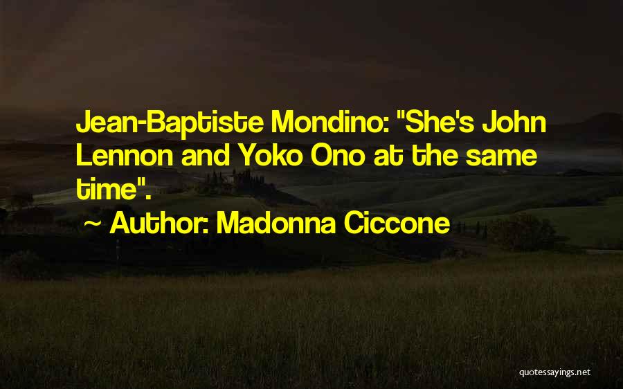 Madonna Ciccone Quotes: Jean-baptiste Mondino: She's John Lennon And Yoko Ono At The Same Time.