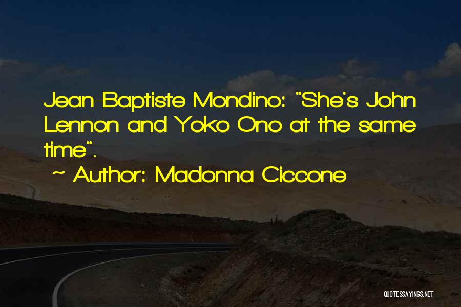 Madonna Ciccone Quotes: Jean-baptiste Mondino: She's John Lennon And Yoko Ono At The Same Time.