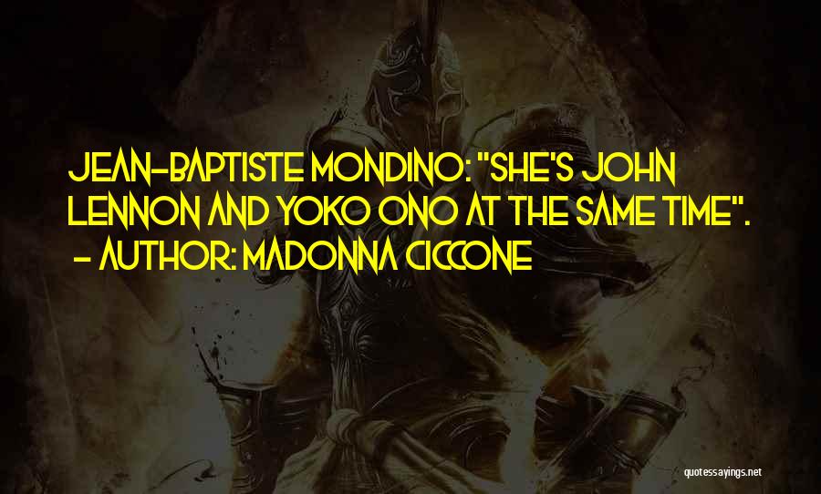 Madonna Ciccone Quotes: Jean-baptiste Mondino: She's John Lennon And Yoko Ono At The Same Time.