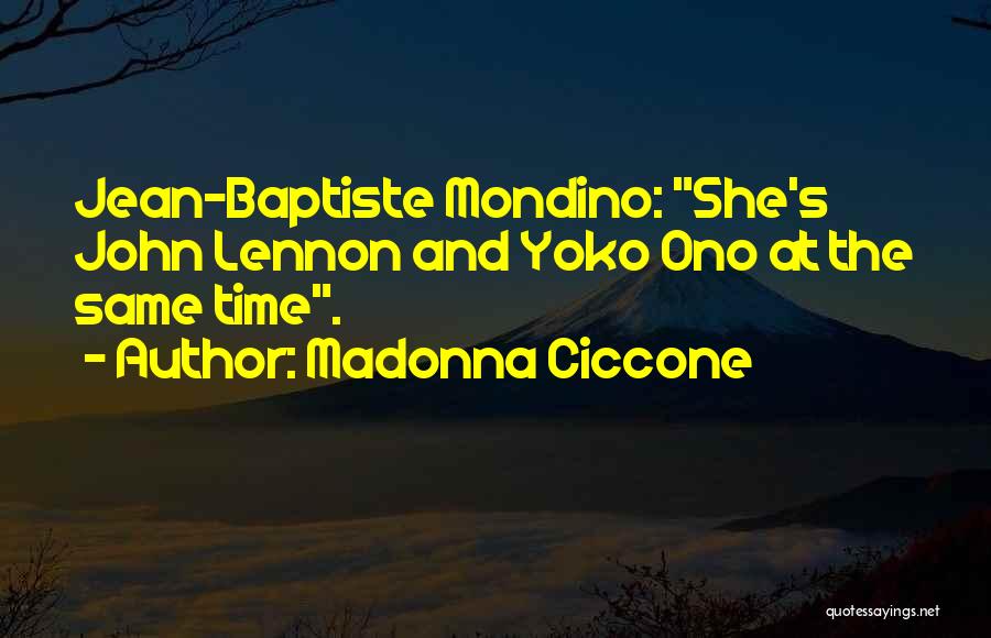 Madonna Ciccone Quotes: Jean-baptiste Mondino: She's John Lennon And Yoko Ono At The Same Time.