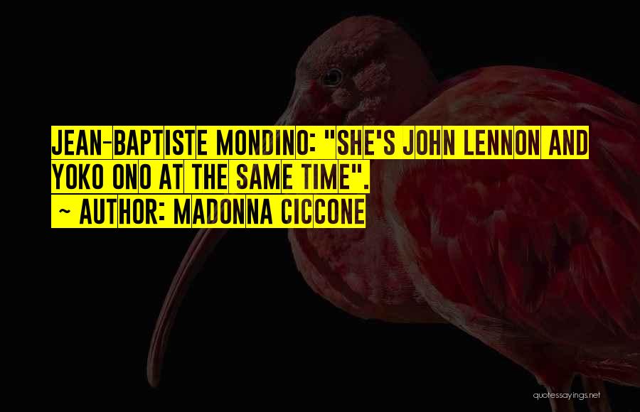 Madonna Ciccone Quotes: Jean-baptiste Mondino: She's John Lennon And Yoko Ono At The Same Time.