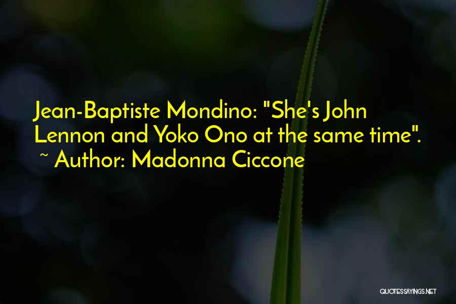 Madonna Ciccone Quotes: Jean-baptiste Mondino: She's John Lennon And Yoko Ono At The Same Time.