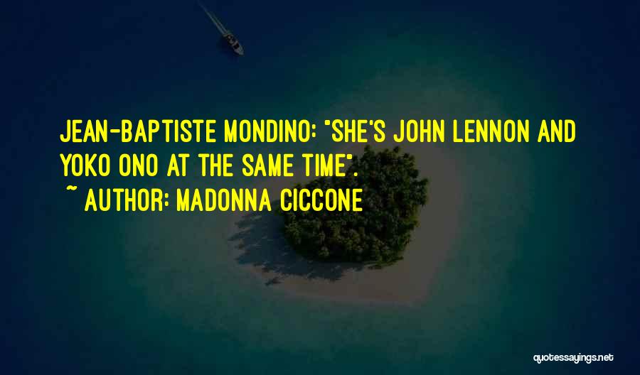 Madonna Ciccone Quotes: Jean-baptiste Mondino: She's John Lennon And Yoko Ono At The Same Time.